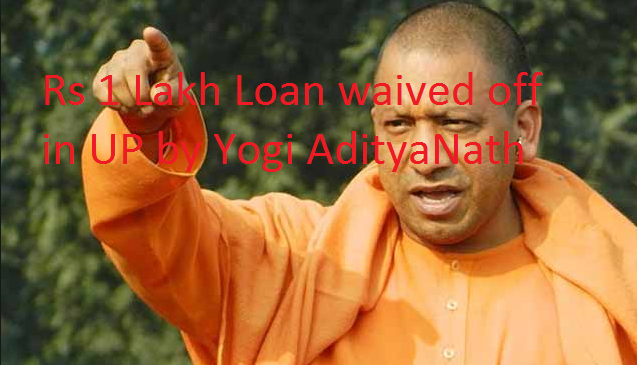 Rs 1 Lakh Loan waived off in UP by Yogi AdityaNath